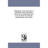 Meditations On the Actual State of Christianity, and On the Attacks Which Are Now Being Made Upon It. by M. Guizot. Tr. Under the Superintendence of t