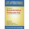 Life After Stroke: The Guide to Recovering Your Health and Preventing Another Stroke