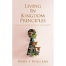 Living In Kingdom Principles: Walking in Divine Authority and Purpose