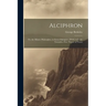 Alciphron: Or, the Minute Philosopher, in Seven Dialogues. [With] an Essay Towards a New Theory of Vision