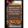 Perfecting Pie Crusts: From Flaky to Buttery