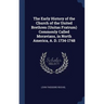 The Early History of the Church of the United Brethren (Unitas Fratrum) Commonly Called Moravians, in North America, A. D. 1734-1748