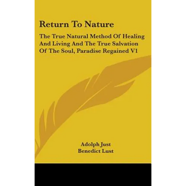 Return To Nature: The True Natural Method Of Healing And Living And The True Salvation Of The Soul, Paradise Regained V1
