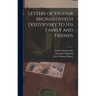Letters of Fyodor Michailovitch Dostoevsky to His Family and Friends
