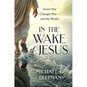 In the Wake of Jesus: Grace that Changes You--and the World