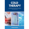 Cold Therapy: A Beginner's 5-Step Guide on Getting Started with Cryotherapy for Pain Relief, Depression, and Other Use Cases
