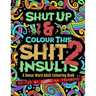 Shut Up & Colour This Shit 2: INSULTS: A Swear Word Adult Colouring Book