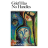 Grief Has No Handles: Poems for the Brave of Heart