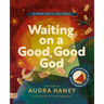 Waiting on a Good, Good God: An Interactive Picture Book for Kids about Patience and Prayer