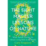The Eight Master Lessons of Nature: What Nature Teaches Us about Living Well in the World
