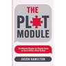 The Plot Module: The Ultimate Chapter-by-Chapter Guide on How to Write a Novel Outline