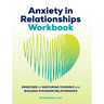 Anxiety in Relationships Workbook: Exercises for Nurturing Yourself and Building Stronger Relationships