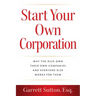 Start Your Own Corporation: Why the Rich Own Their Own Companies and Everyone Else Works for Them