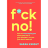 F*ck No!: How to Stop Saying Yes When You Can't, You Shouldn't, or You Just Don't Want to
