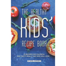The Healthy Kids' Recipe Book: 31 Recipes for Colorful and Tasty Meals That Kids Will Love