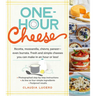 One-Hour Cheese: Ricotta, Mozzarella, Chèvre, Paneer--Even Burrata. Fresh and Simple Cheeses You Can Make in an Hour or Less!