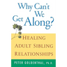 Why Can't We Get Along?: Healing Adult Sibling Relationships