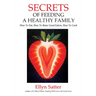 Secrets of Feeding a Healthy Family: How to Eat, How to Raise Good Eaters, How to Cook