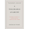 A Tolerable Anarchy: Rebels, Reactionaries, and the Making of American Freedom