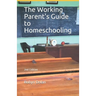 The Working Parent's Guide to Homeschooling