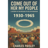 Come Out Of Her My People: A History of The Message of William Branham (Vol. I: Days of the Voice 1930-1965)
