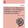 Outlines of an Attempt to Establish a Knowledge of Extraneous Fossils on Scientific Principles.