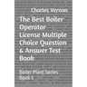 The Best Boiler Operator License Multiple Choice Question & Answer Test Book: Boiler Plant Series Book 3