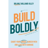 Build Boldly: Chart Your Unique Career Path and Lead with Courage