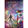 Dementia Denied: One Woman's True Story of Surviving a Terminal Diagnosis & Reclaiming Her Life