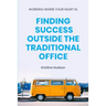 Working Where Your Heart Is: Finding Success Outside The Traditional Office