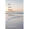 So, You Have Cancer...