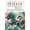 Chinese Mythology Unleashed: Discover the World of Chinese Legends in the Enchanting Tales and Folklore of Gods, Divine Beings, Historic Heroes, and M