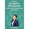 50 Ways to Be a Better Administrator: Professional Development Techniques