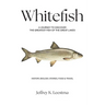 Whitefish: A Journey to Discover the Greatest Fish of the Great Lakes