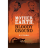 Mother Earth, Bloody Ground: A Novel Of The Civil War And What Might Have Been