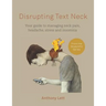 Disrupting Text Neck: Your guide to managing neck pain, headache, stress and insomnia