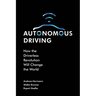 Autonomous Driving: How the Driverless Revolution Will Change the World