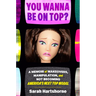 You Wanna Be on Top?: A Memoir of Makeovers, Manipulation, and Not Becoming America's Next Top Model