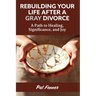 ReBuilding Your Life After a Gray Divorce: A Path to Healing, Significance, and Joy