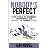 Nobody's perfect: : Stop trying to be perfect and embrace the reality of Imperfection