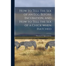 How to Tell the Sex of an Egg Before Incubation, and How to Tell the Sex of a Chick When Hatched