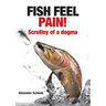 Fish Feel Pain!: Scrutiny of a Dogma