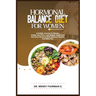 Hormonal Balance Diet for Women: A Holistic Journey to Reclaim Vitality, Sex Drive, Lose Weight, Health, and Hormonal Harmony With Delicious Recipes a