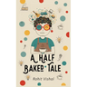 A Half Baked Tale