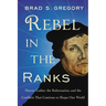 Rebel in the Ranks: Martin Luther, the Reformation, and the Conflicts That Continue to Shape Our World