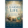 Creating A Charmed Life: Enchantments To Attract, Repel, Cleanse and Heal