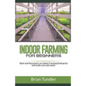 INDOOR FARMING for beginners: Start and Succeed in an indoor Farming Enterprise and make your job easier