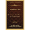 The Spiritual Man: Or The Spiritual Life Reduced To Its First Principles