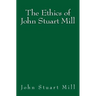 The Ethics of John Stuart Mill: Original Edition of 1897