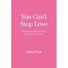 You Can't Stop Love: Restoring the World to Sanity One Person at a Time